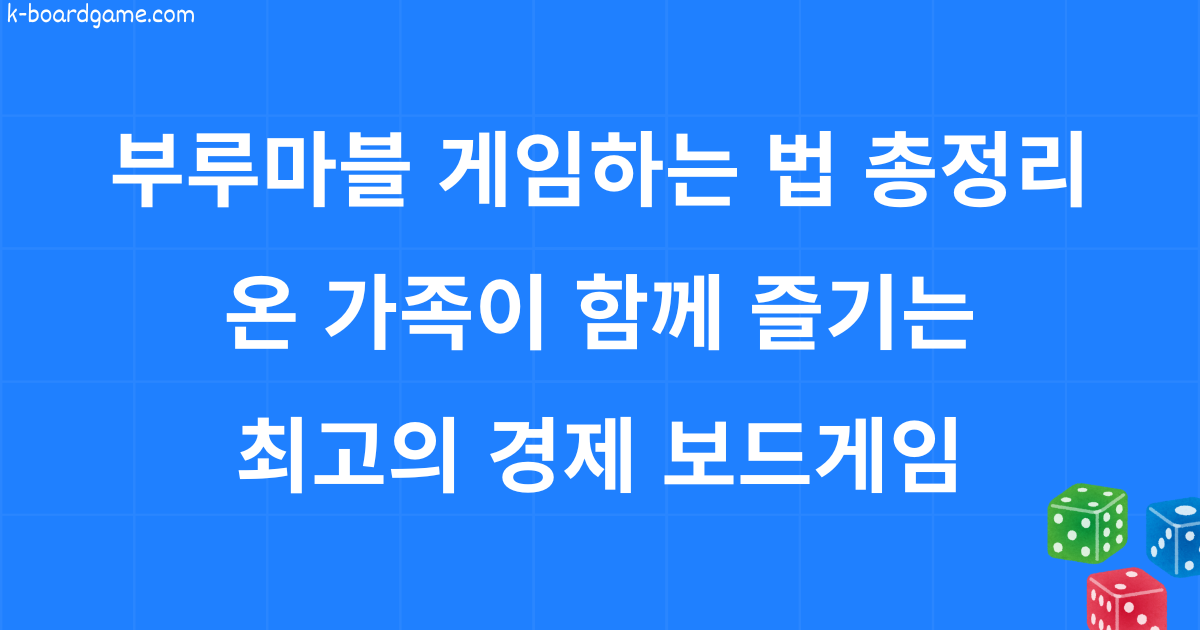 부루마블 게임하는 법 총정리! 온 가족이 함께 즐기는 최고의 경제 보드게임 추천