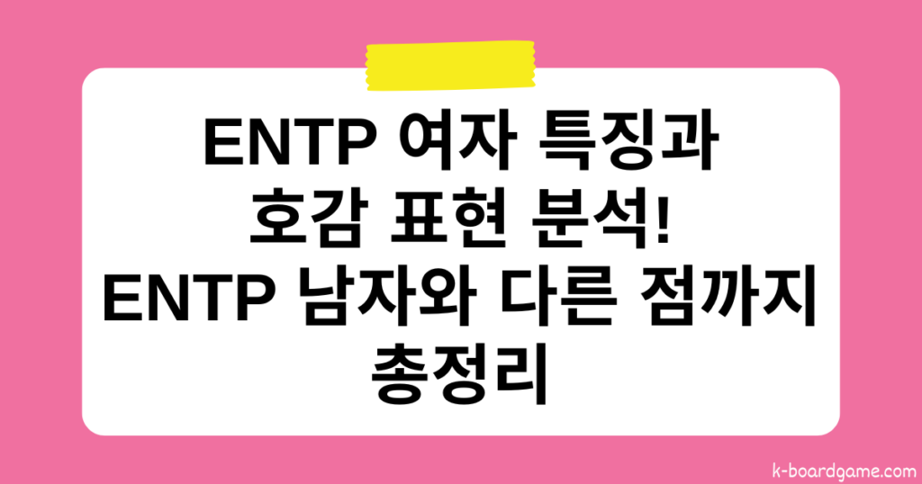 ENTP 여자 특징과 호감 표현 분석 – ENTP 남자와 다른 점까지 총정리