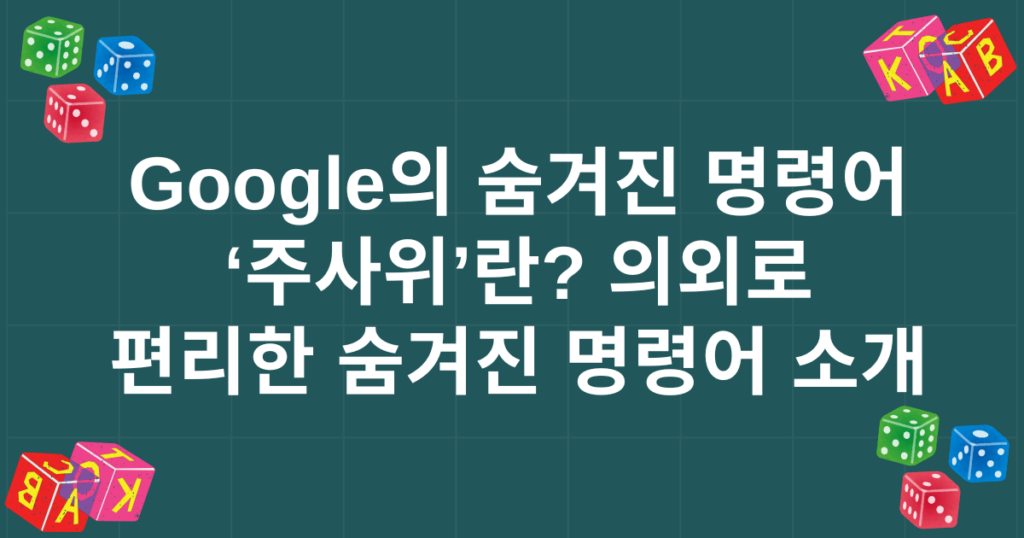 Google의 숨겨진 명령어 ‘주사위’란? 의외로 편리한 숨겨진 명령어 소개