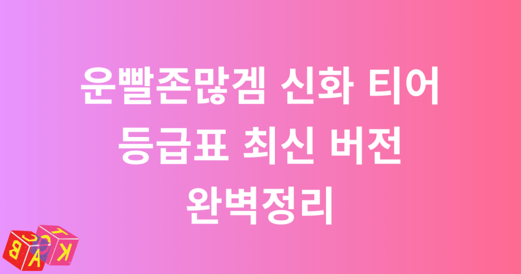 운빨존많겜 신화 티어 등급표 최신 버전 완벽정리