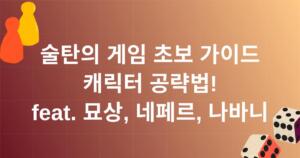 술탄의 게임 초보 가이드 - 캐릭터 공략법! feat. 묘상, 네페르, 나바니