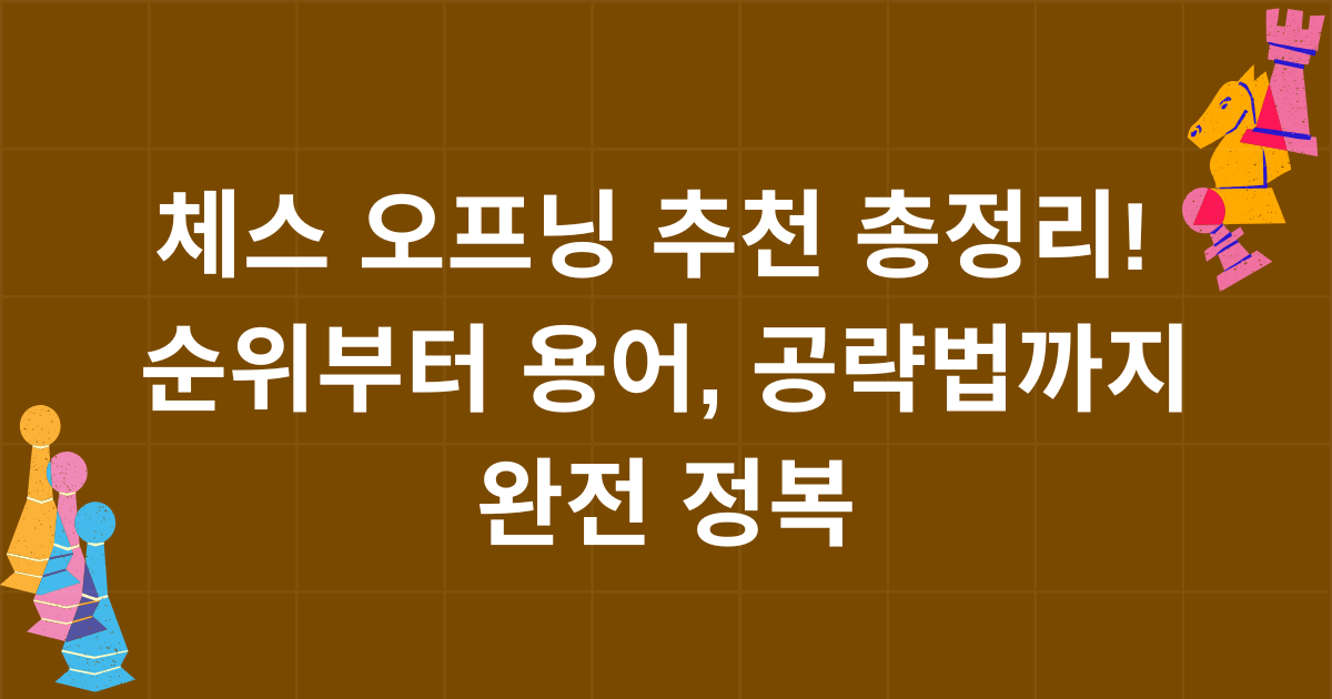 체스 오프닝 추천 총정리! 순위부터 용어, 공략법까지 완전 정복