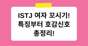 ISTJ 여자 꼬시기! 특징부터 호감신호 총정리!